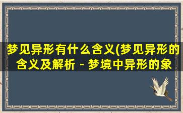 梦见异形有什么含义(梦见异形的含义及解析 - 梦境中异形的象征意义)